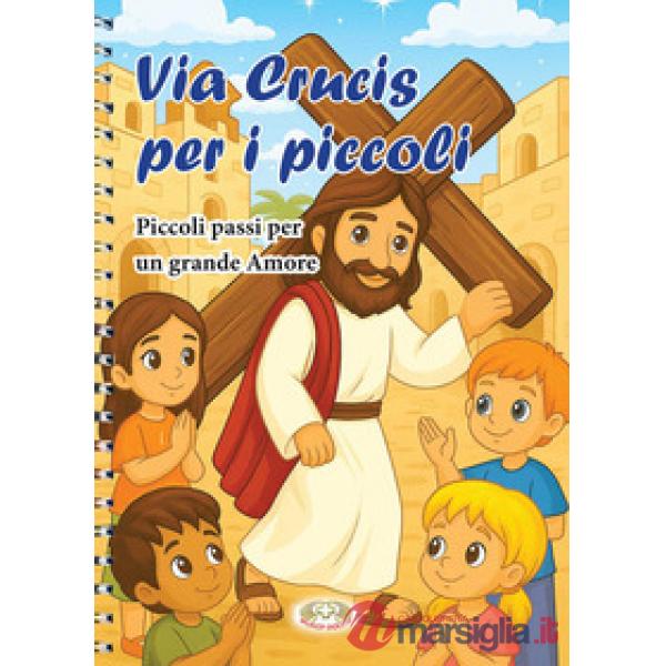 Via Crucis per i piccoli. Piccoli passi per un grande amore. Ediz. a spirale
