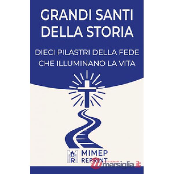 Grandi santi della storia. Dieci pilastri della fede che illuminano la vita