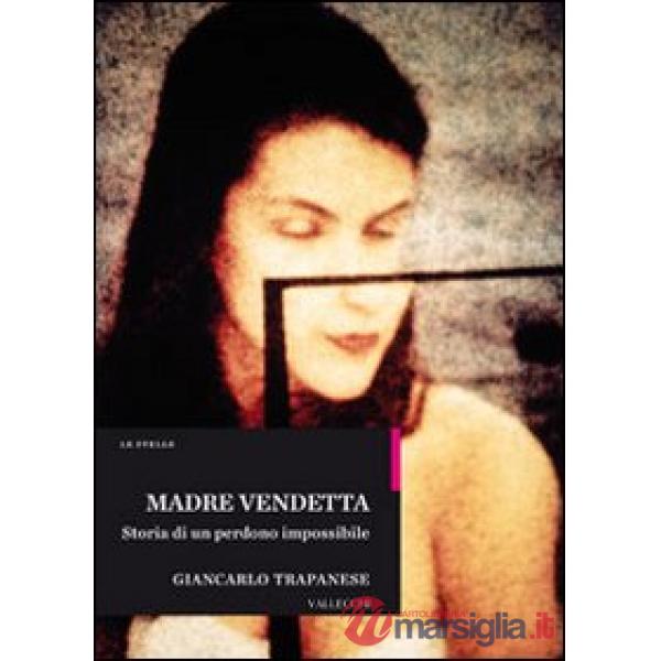 Madre vendetta. Storia di un perdono impossibile