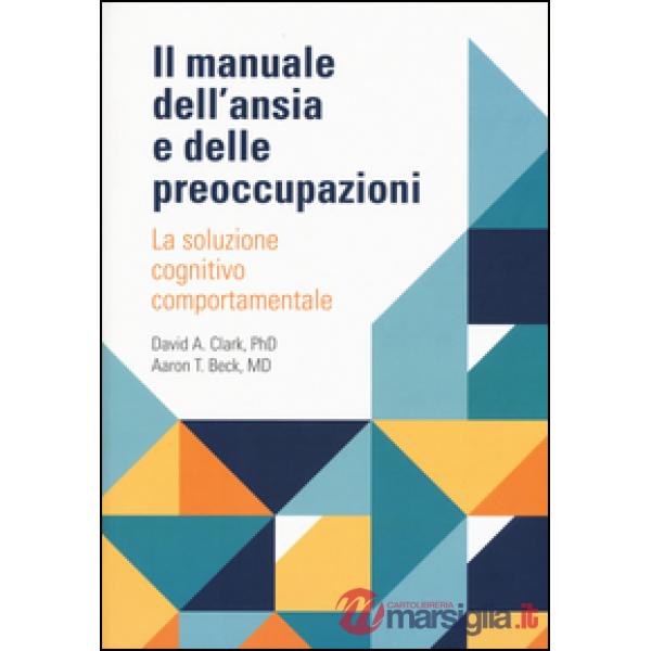Manuale dell'ansia e delle preoccupazioni. La soluzione cognitivo comportamentale (Il)