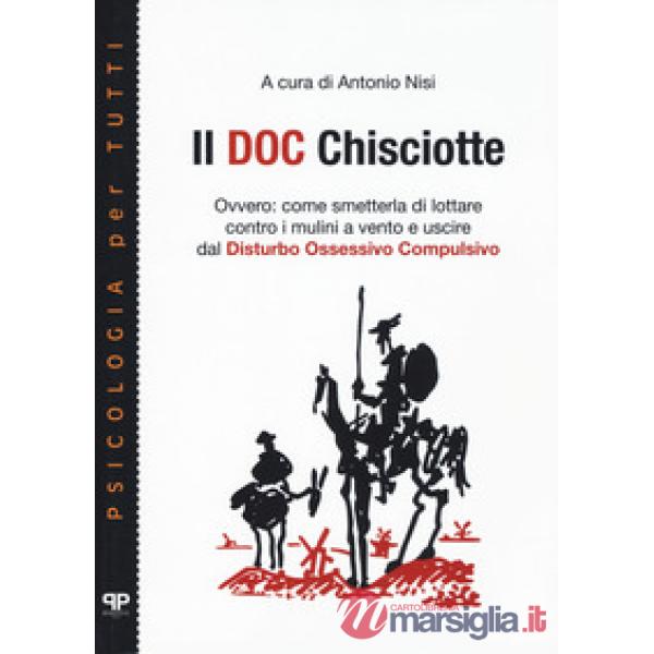 Doc Chisciotte. Ovvero: come smetterla di lottare contro i mulini a vento e uscire dal disturbo ossessivo compulsivo (Il)
