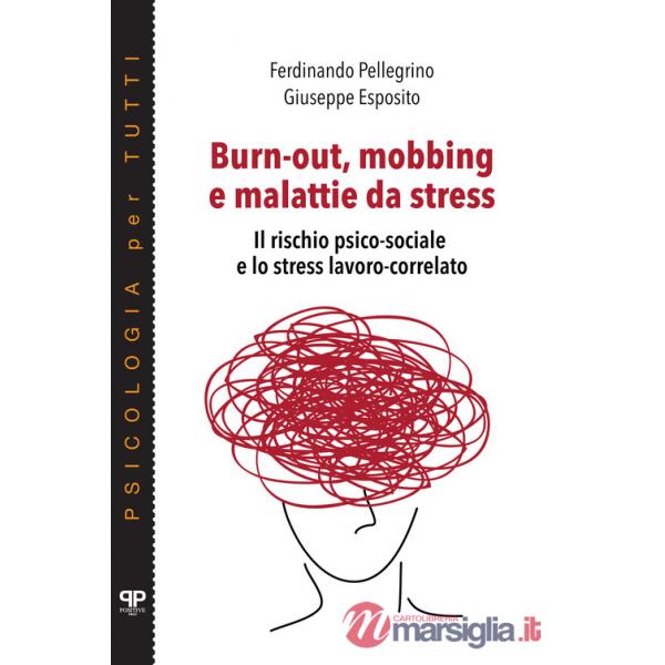 Burn-out, mobbing e malattie da stress. Il rischio psico-sociale e lo stress lavoro-correlato