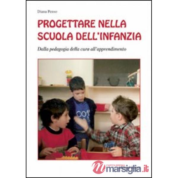 Progettare nella scuola dell'infanzia. Dalla pedagogia della cura all'apprendimento