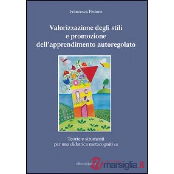 Valorizzazione degli stili e promozione dell'apprendimento autoregolato. Teorie e strumenti per una didattica meta cognitiva