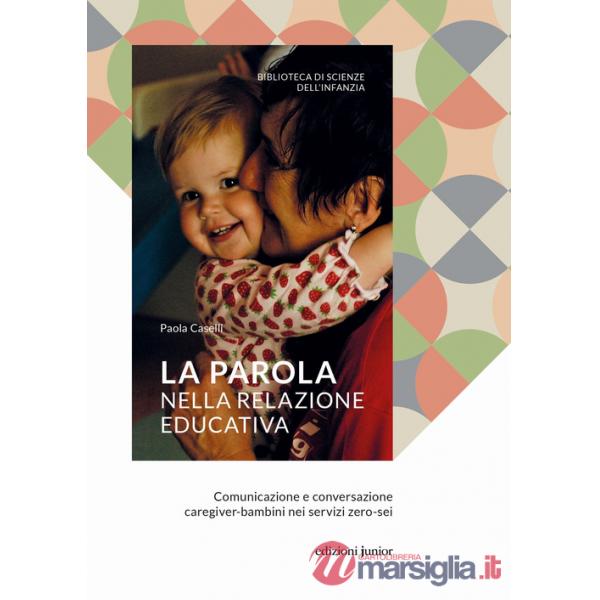 Parola nella relazione educativa. Comunicazione e conversazione caregiver-bambini nei servizi zero-sei (La)