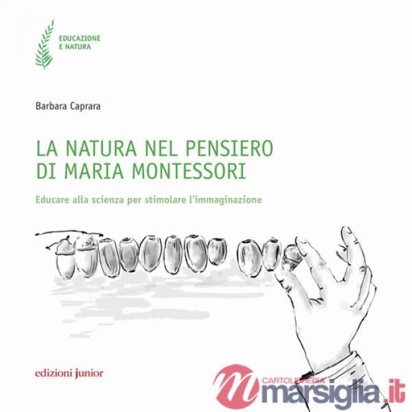Natura nel pensiero di Maria Montessori. Educare alla scienza per stimolare l'immaginazione (La)