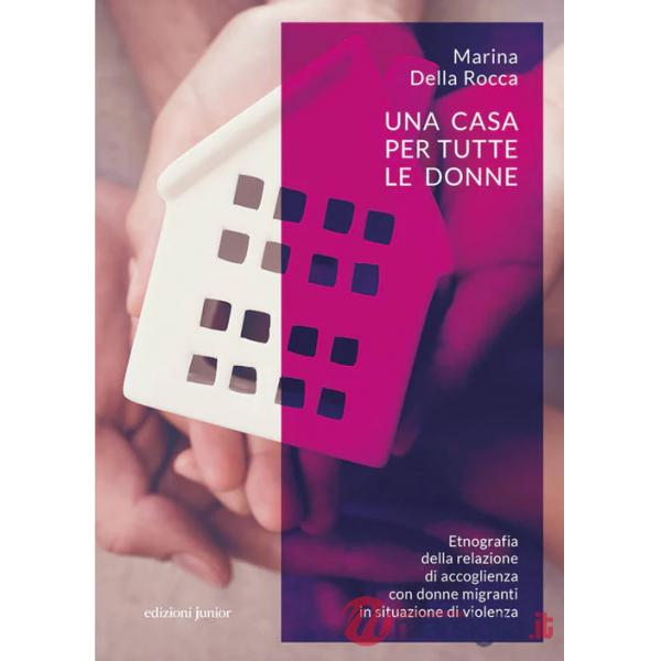 Casa per tutte le donne. Etnografia della relazione di accoglienza con donne migranti in situazione di violenza (Una)