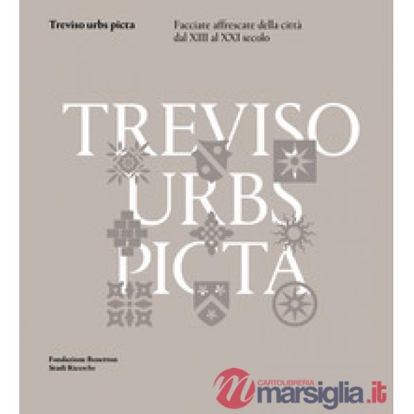Treviso urbs picta. Facciate affrescate della città dal XIII al XXI secolo: conoscenza e futuro di un bene comune