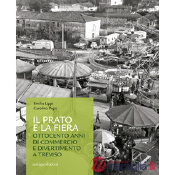 Prato e la fiera. Ottocento anni di commercio e divertimento a Treviso (Il)