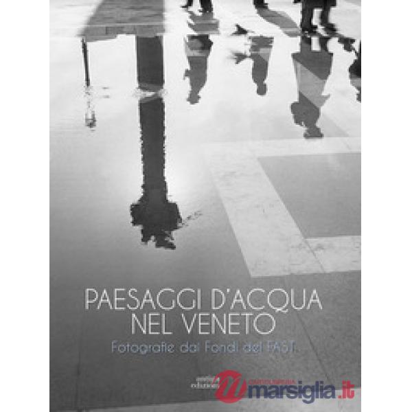 Paesaggi d'acqua nel Veneto. Fotografie dai Fondi del FAST