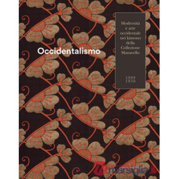 Occidentalismo. Modernità e arte occidentale nei kimono della Collezione Manavello 1900-1950. Catalogo della mostra (Gorizia, 21