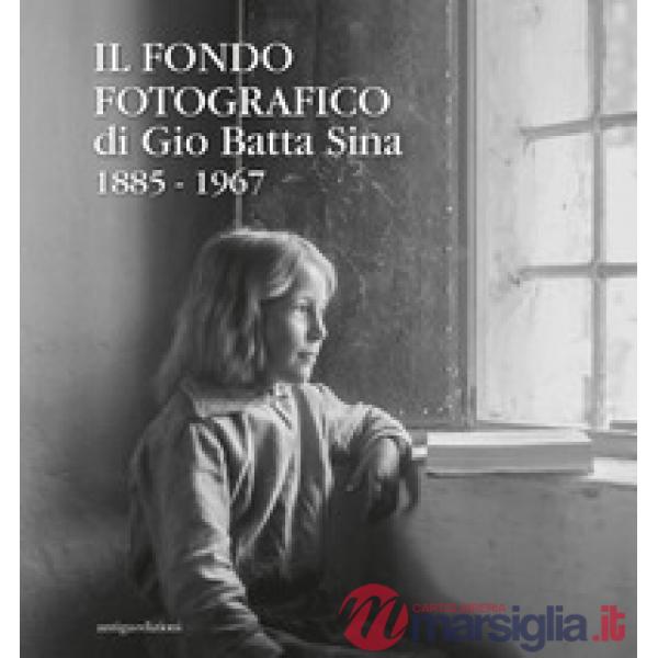Fondo fotografico di Gio Batta Sina 1885-1967. Ediz. illustrata (Il)