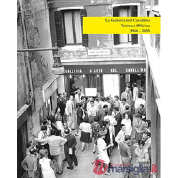 Galleria del Cavallino. Vetrina e officina. 1966-2003. Catalogo della mostra (Torre di Mosto, 6 ottobre 2019-12 febbraio 2020). 