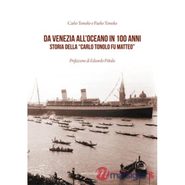 Da Venezia all'oceano in 100 anni. Storia della «Carlo Tonolo fu Matteo»