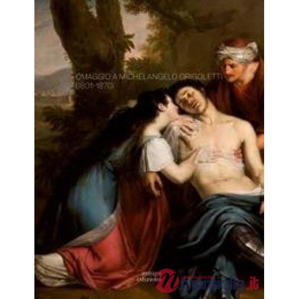 Omaggio a Michelangelo Grigoletti (1801-1870). Ediz. a colori