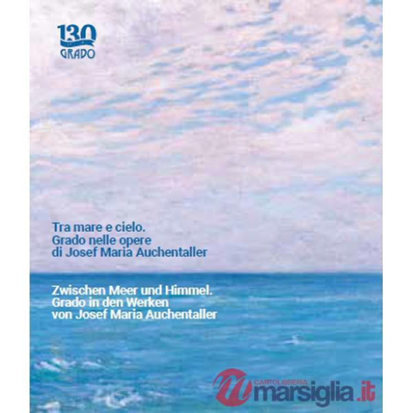 Tra mare e cielo. Grado nelle opere di Josef Maria Auchentaller-Zwischen Meer und Himmel. Grado in den Werken von Josef Maria Au
