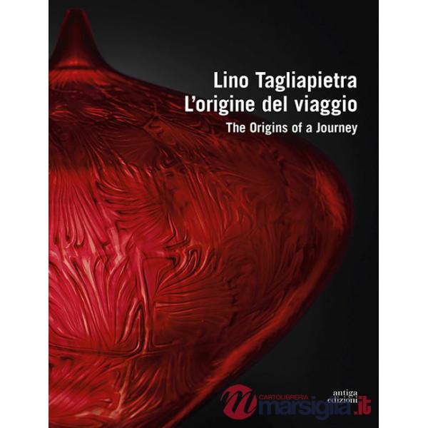 Lino Tagliapietra. L'origine del viaggio-The origins of a journey. Ediz. a colori