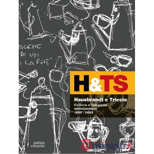 Hausbrandt e Trieste. Cultura e commerci mitteleuropei 1892-2023. Ediz. a colori