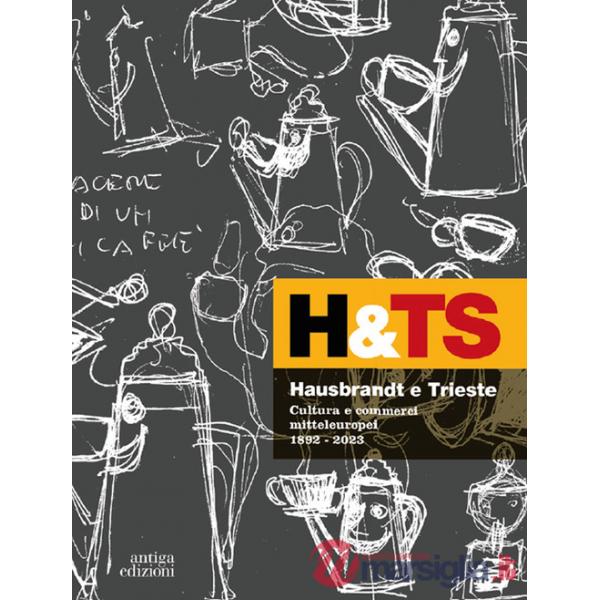 Hausbrandt e Trieste. Cultura e commerci mitteleuropei 1892-2023. Ediz. a colori