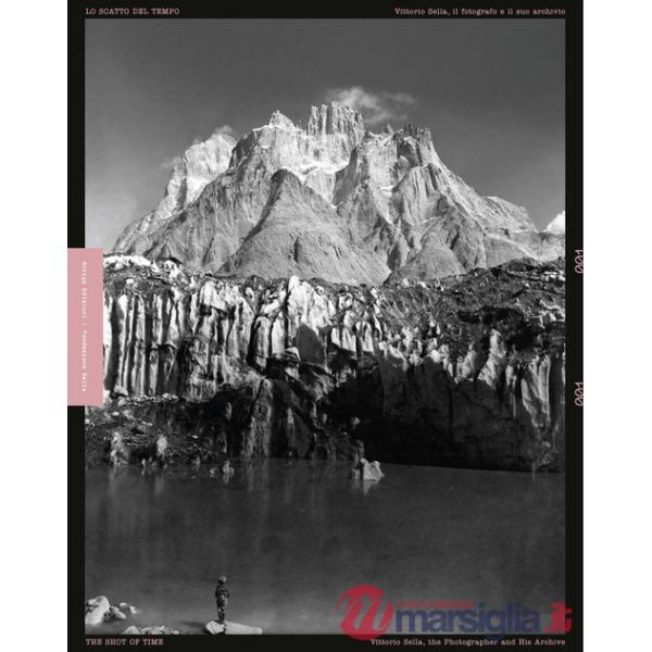 Scatto del tempo. Vittorio Sella, il fotografo e il suo archivio-The shot of time. Vittorio Sella the photographer and his archi
