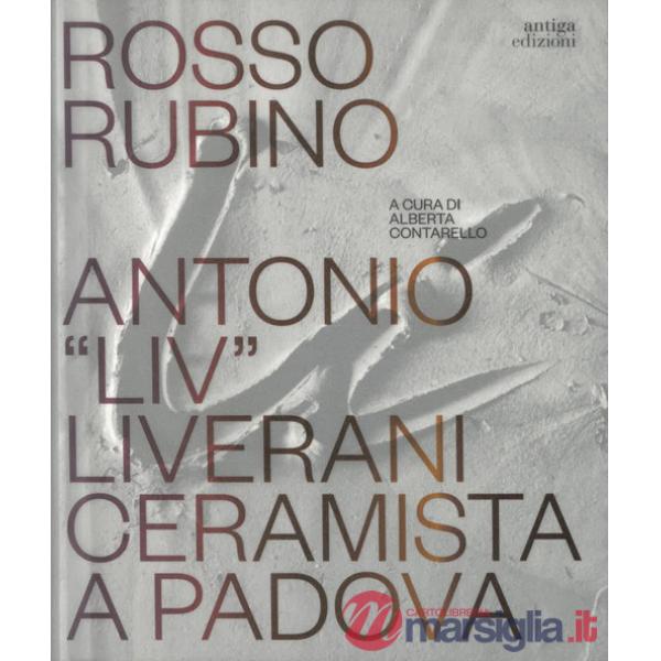 Rosso rubino. Antonio "Liv" Liverani ceramista a Padova