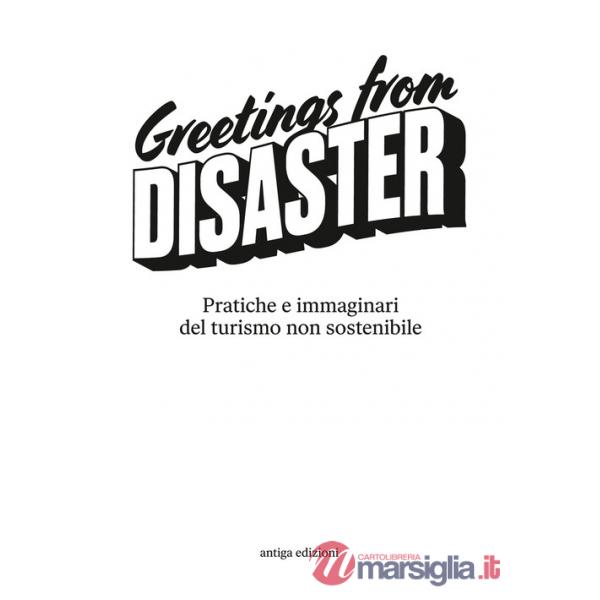 Greetings from disaster! Pratiche e immaginari del turismo non sostenibile