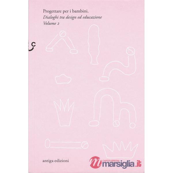 Progettare per i bambini. Dialoghi tra design ed educazione. Vol. 2