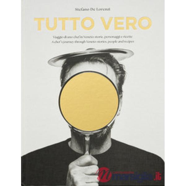 Tutto Vero. Viaggio di uno chef in Veneto: storie, personaggi e ricette. Ediz. italiana e inglese