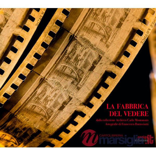 Fabbrica del vedere. Dalla collezione Archivio Carlo Montanaro (La)