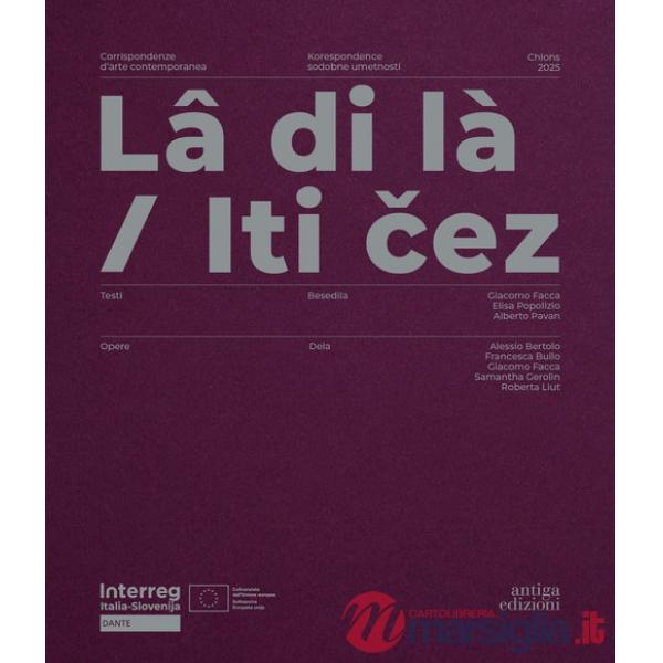 Lâ di là. Corrispondenze d'arte contemporanea-Iti cez. Korespondence sodobne umetnosti. Ediz. bilingue