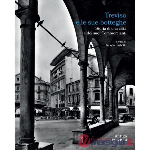 Treviso e le sue botteghe. Storia di una città e dei suoi commercianti
