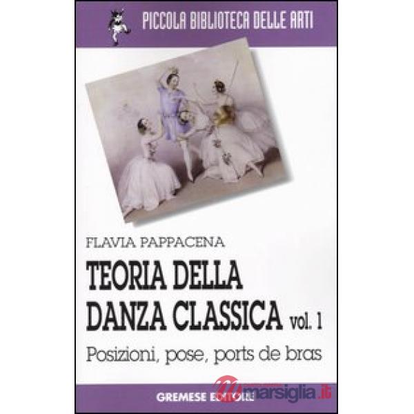Teoria della danza classica. Vol. 1: Posizioni, pose, ports de bras.