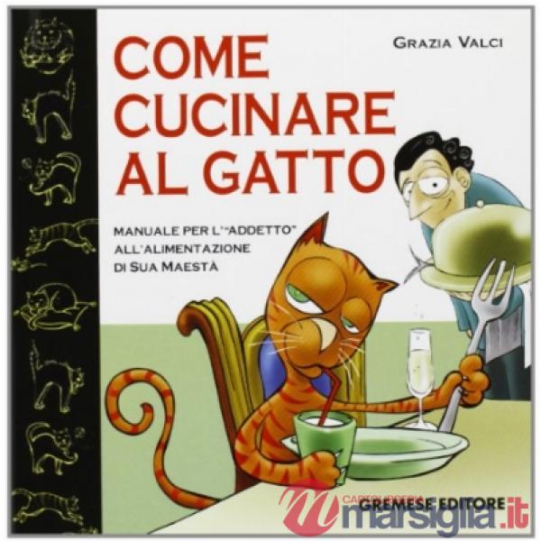 Come cucinare al gatto. Manuale gastronomico per il perfetto chef-schiavo