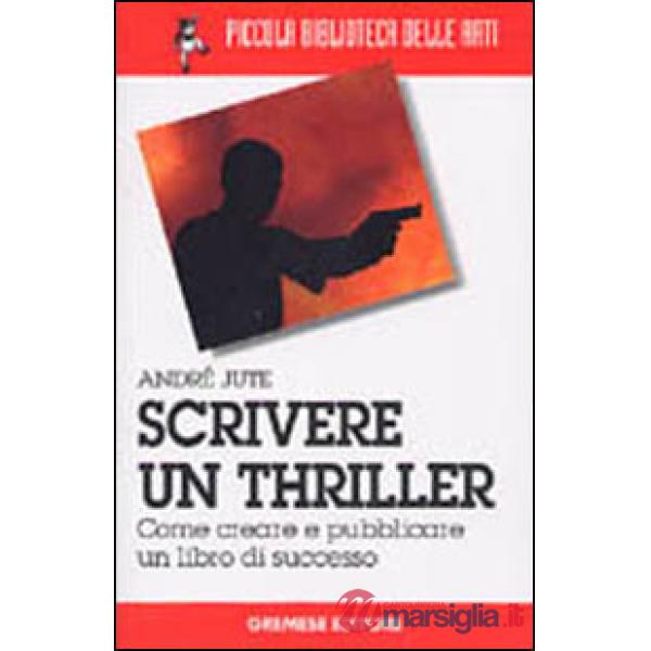 Scrivere un thriller. Come creare e pubblicare un libro di successo