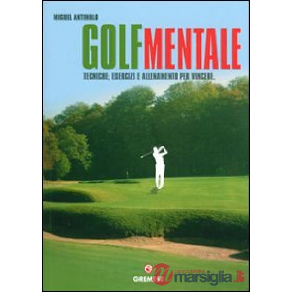 Golf mentale. Tecniche, esercizi e allenamento per vincere. Ediz. illustrata