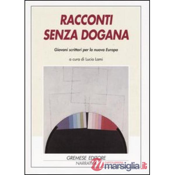 Racconti senza dogana. Giovani scrittori per la nuova Europa. Ediz. multilingue