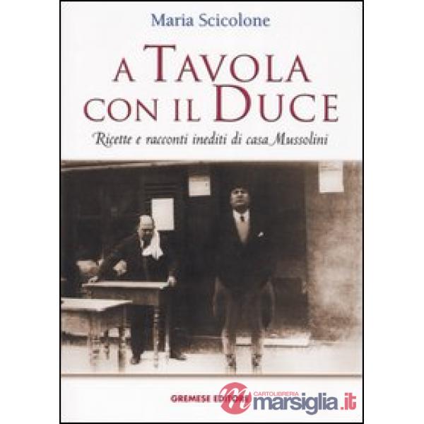 A tavola con il Duce. Ricette e racconti inediti di casa Mussolini