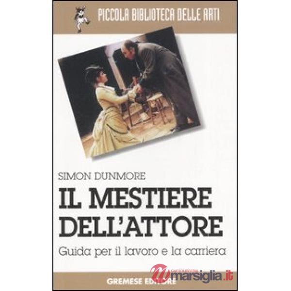 Mestiere dell'attore. Guida per il lavoro e la carriera (Il)