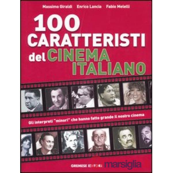 Cento caratteristi del cinema italiano. Gli interpreti «minori» che hanno fatto 