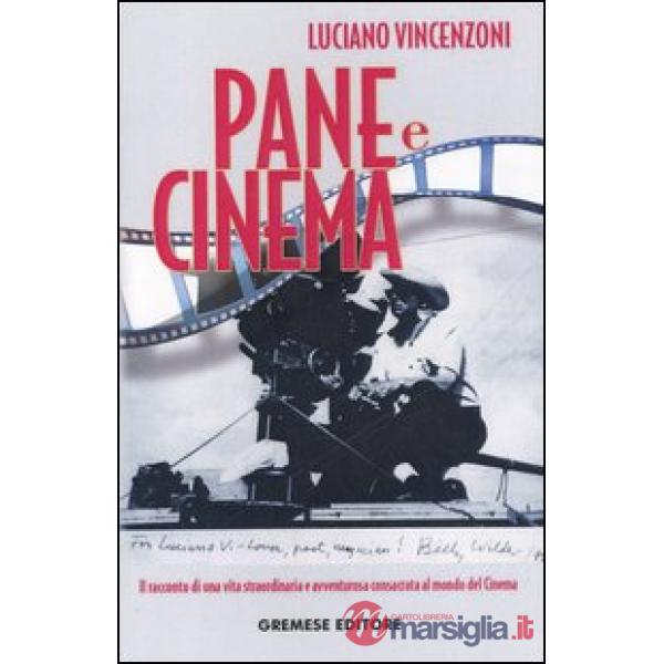 Pane e cinema. Il racconto di una vita straordinaria e avventurosa consacrata al mondo del cinema