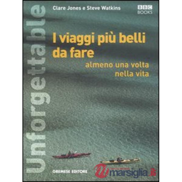 Unforgettable. I viaggi più belli da fare almeno una volta nella vita. Ediz. illustrata