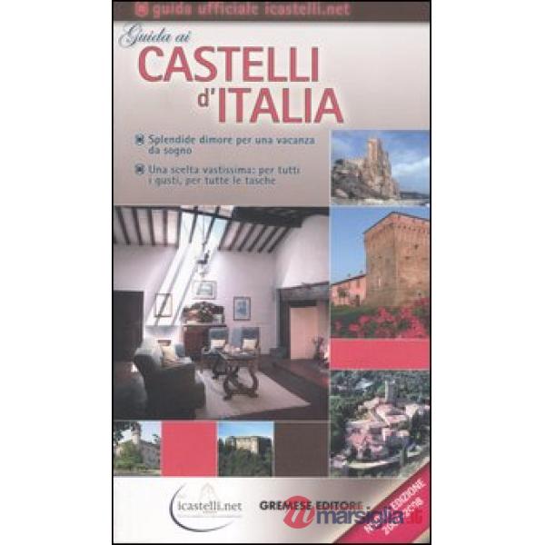 Guida ai castelli d'Italia 2007-2008. Dimore prestigiose per una vacanza da sogno