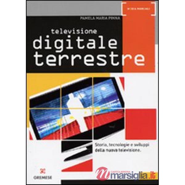 Televisione digitale terrestre. Storia, tecnologie e sviluppi della nuova televi