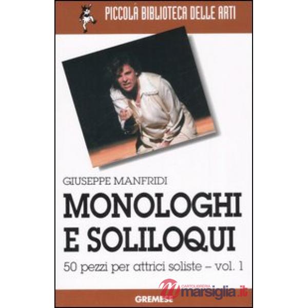 Monologhi e soliloqui. 50 pezzi per attrici soliste. Vol. 1