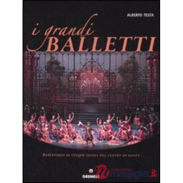 Grandi balletti. Repertorio di cinque secoli del teatro di danza. Ediz. illustrata (I)