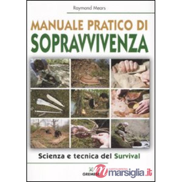 Manuale pratico di sopravvivenza. Scienza e tecnica del survival
