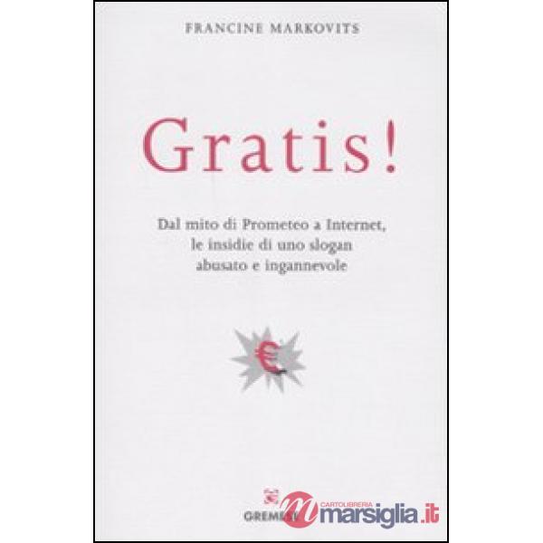 Gratis! Dal mito di Prometeo a Internet, le insidie di uno slogan abusato e inga