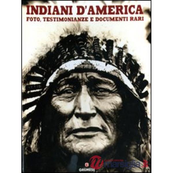 Indiani d'America. Foto, testimonianze e documenti rari. Ediz. illustrata