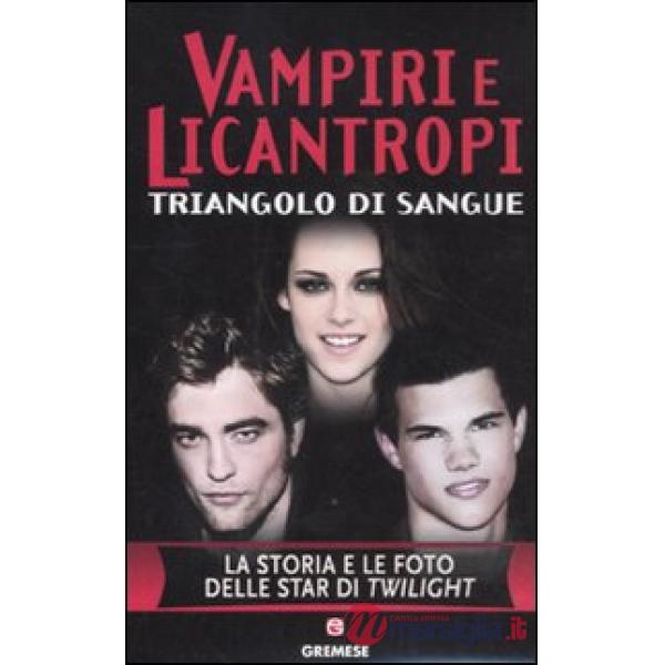 Vampiri e licantropi. Triangolo di sangue. La storia e le foto delle star di Twi