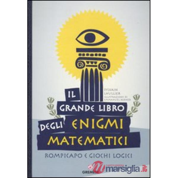 Grande libro degli enigmi matematici. Rompicapo e giochi logici (Il)